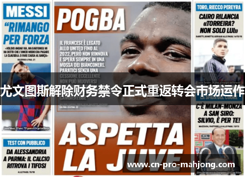 尤文图斯解除财务禁令正式重返转会市场运作 尤文图斯解除财务禁令正式重返转会市场运作
