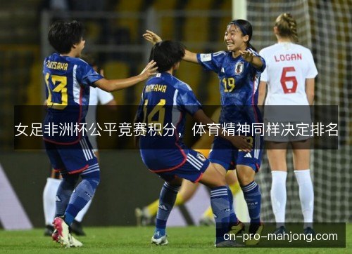 女足非洲杯公平竞赛积分，体育精神同样决定排名